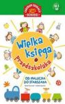 WIELKA KSIĘGA PRZEDSZKOLAKA  OD MALUCHA DO STARSZAKA