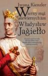 WIERNY MĄŻ NIEWIERNYCH ŻON WŁADYSŁAW JAGIEŁŁO