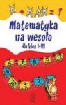 MATEMATYKA NA WESOŁO DLA KLAS I-III