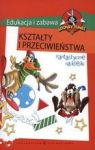 KSZTAŁTY I PRZECIWIEŃSTWA EDUKACJA I ZABAWA