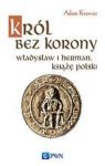 KRÓL BEZ KORONY WŁADYSŁAW I HERMAN KSIĄŻĘ POLSKI