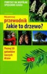 MÓJ PIERWSZY PRZEWODNIK JAKIE TO DRZEWO WYD.2014