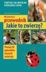 MÓJ PIERWSZY PRZEWODNIK JAKIE TO ZWIERZĘ WYD.2014